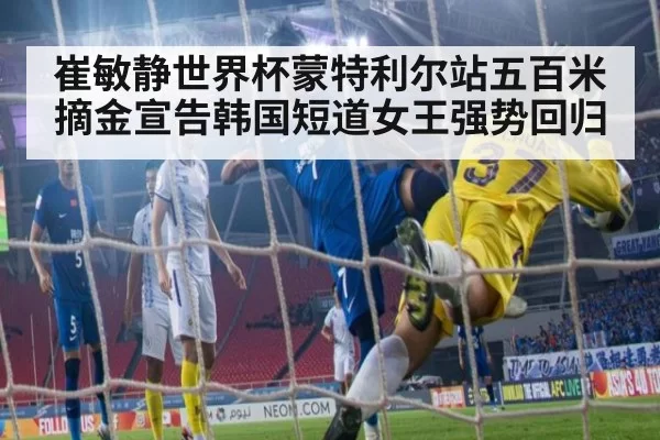 崔敏静世界杯蒙特利尔站五百米摘金宣告韩国短道女王强势回归